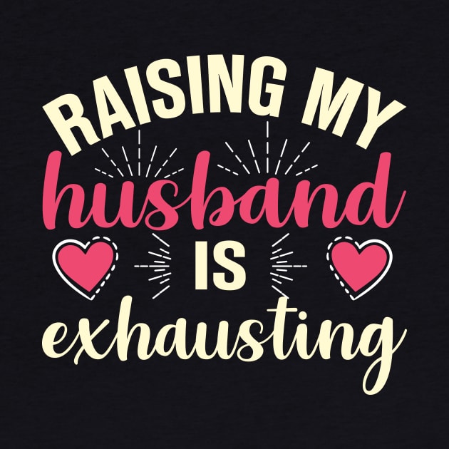 Raising My Husband Is Exhausting by TheDesignDepot